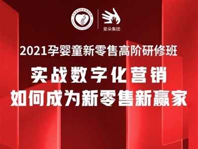 2021孕婴童新零售高阶研修班：9月13-15日将于上海爱朵集团开课